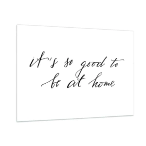 Obraz na szkle - Cytat 'It's so good to be at home' na białym tle - 100x70cm - Cała prawda - Nowoczesna dekoracja ścienna do salonu, kuchni i sypialni ARTTOR