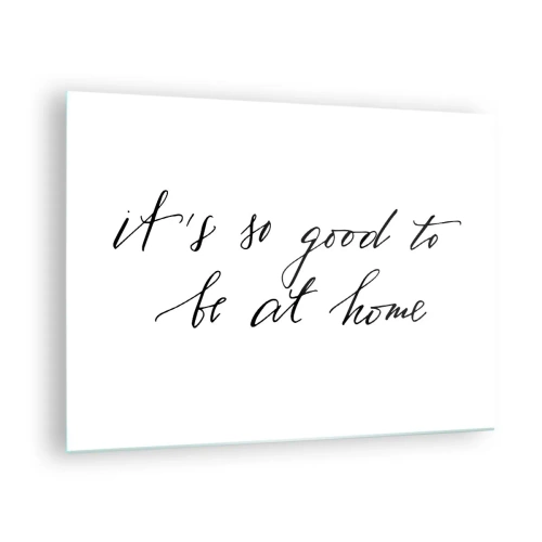 Obraz na szkle - Cytat 'It's so good to be at home' na białym tle - 70x50cm - Cała prawda - Nowoczesna dekoracja ścienna do salonu i sypialni ARTTOR