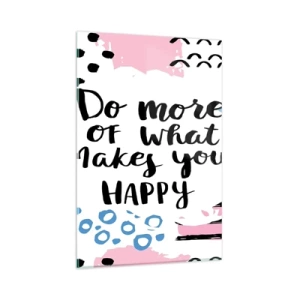 Obraz na szkle - Plakat z napisem 'Do more of what makes you happy' - 80x120cm - Jak być szczęśliwym - Nowoczesna dekoracja ścienna do salonu i sypialni ARTTOR